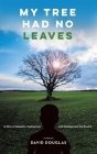 My Tree Had No Leaves: A Story of Adoption, Feeling Lost, and Healing from the Trauma By David Douglas Cover Image