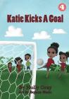 Katie Kicks a Goal By Holly Gray, Bojana Simic (Illustrator) Cover Image