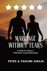Marriage Without Tears: A Guide to Living a Faith-based Loving Relationship Cover Image