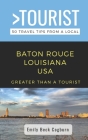 Greater Than a Tourist- Baton Rouge Louisiana USA: 50 Travel Tips from a Local By Emily Beck Cogburn Cover Image