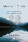 Mirrored Minds: Soren Kierkegaard and Hans Christian Andersen By Kate Ashton Cover Image