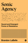 Sonic Agency: Sound and Emergent Forms of Resistance Cover Image