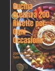 Cucina Creativa 200 Ricette per Ogni Occasione: 200 Ricette Creative per Tutti i Gusti By Giorg Giois Cover Image