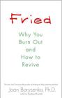 Fried: Why You Burn Out and How to Revive By Joan Borysenko Cover Image