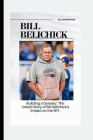 Bill Belichick: Building a Dynasty: The Untold Story of Bill Belichick's Impact on the NFL Cover Image