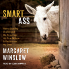Smart Ass: How a Donkey Challenged Me to Accept His True Nature & Rediscover My Own Cover Image