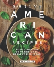 Native American Recipes: Your Cookbook of Traditional, Healthy Dish Ideas! By Allie Allen Cover Image