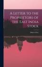 A Letter to the Proprietors of the East India Stock By Robert Clive Cover Image