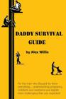 Daddy Survival Guide: First Time Dads Prepare & Beware By Alex Willis Cover Image