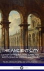 The Ancient City: A Study of the Religion, Laws, and Institutions of Greece and Rome Cover Image