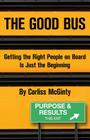 The Good Bus: Getting the Right People on Board is Just the Beginning By Corliss McGinty Cover Image