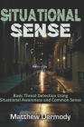 Situational Sense: Basic Threat Detection Using Situational Awareness and Common Sense By Matthew Dermody Cover Image
