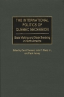 The International Politics of Quebec Secession: State Making and State Breaking in North America (Praeger Studies on Ethnic and National Identities in Politic) Cover Image