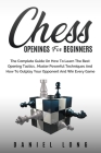 Chess Openings For Beginners: The Complete Guide On How To Learn The Best Opening Tactics, Master Powerful Techniques And How To Outplay Your Oppone Cover Image