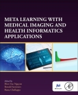 Meta Learning with Medical Imaging and Health Informatics Applications By Hien Van Nguyen (Editor), Ronald Summers (Editor), Rama Chellappa (Editor) Cover Image