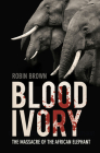 Blood Ivory: The Massacre of the African Elephant Cover Image
