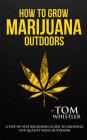 How to Grow Marijuana: Outdoors - A Step-by-Step Beginner's Guide to Growing Top-Quality Weed Outdoors (Volume 2) Cover Image