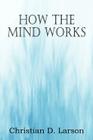 How The Mind Works By Christian D. Larson Cover Image