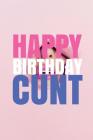 HAPPY BIRTHDAY, CUNT! A fun, rude, playful DIY birthday card (EMPTY BOOK), 50 pages, 6x9 inches Cover Image