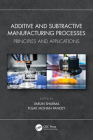 Additive and Subtractive Manufacturing Processes: Principles and Applications By Varun Sharma (Editor), Pulak Mohan Pandey (Editor) Cover Image