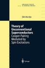 Theory of Unconventional Superconductors: Cooper-Pairing Mediated by Spin Excitations (Springer Tracts in Modern Physics #202) By Dirk Manske Cover Image