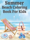 Summer Beach Coloring Book For Kids: Mindfulness Coloring Book of Summer Scenes with Sea, Ocean Things By Araoy Rowese Cover Image