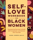 Self-Love Workbook for Black Women: Empowering Exercises to Build Self-Compassion and Nurture Your True Self By Rachel Johnson, LMSW, MFT Cover Image
