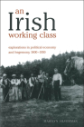 An Irish Working Class: Explorations in Political Economy and Hegemony, 1800-1950 (Anthropological Horizons (University of Toronto)) By Marilyn Silverman Cover Image