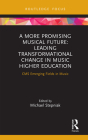A More Promising Musical Future: Leading Transformational Change in Music Higher Education: CMS Emerging Fields in Music By Michael Stepniak (Editor) Cover Image