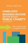 Unrelated Business Income and the 501(c)(3) Public Charity: The Concise and Complete Guide - 2020 Edition By Michael E. Batts Cpa Cover Image