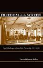Freedom of the Screen: Legal Challenges to State Film Censorship, 1915-1981 By Laura Wittern-Keller Cover Image