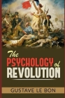 The Psychology of Revolution By Bernard Miall (Translator), Gustave Le Bon Cover Image