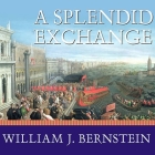 A Splendid Exchange: How Trade Shaped the World By William J. Bernstein, Mel Foster (Read by) Cover Image