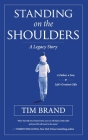 Standing on the Shoulders: A Legacy Story of a Father, a Son, and Life's Greatest Gifts By Tim Brand, Tommy Spaulding (Foreword by) Cover Image