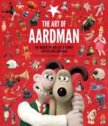 The Art of Aardman: The Makers of Wallace & Gromit, Chicken Run, and More (Wallace and Gromit Book, Claymation Books, Books for Movie Lovers) Cover Image