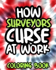 How Surveyors Curse At Work: Surveyor Swearing Coloring Book For Adults, Funny Gift For Men and Women By Amused Afternoon Press Cover Image