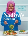 Nadiya's Kitchen: Over 100 Simple, Delicious Family Recipes By Nadiya Hussain Cover Image