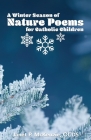 A Winter Season of Nature Poems for Catholic Children By Janet P. McKenzie (Compiled by) Cover Image