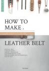 How to make a leather belt: Leatherworking guide for beginners and professionals Cover Image