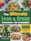 The Ultimate Lean and Green Cookbook for Beginners: 1000 Days Easy and Delicious Recipes to Help You Manage Figure and Keep Healthy by Harnessing the Cover Image