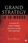 Grand Strategy in 10 Words: A Guide to Great Power Politics in the 21st Century By Sven Biscop Cover Image
