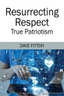 Resurrecting Respect: True Patriotism By Dave Fitton Cover Image
