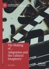 The Making Of... Adaptation and the Cultural Imaginary (Palgrave Studies in Adaptation and Visual Culture) By Jan Cronin Cover Image