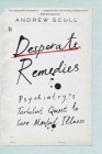 Desperate Remedies: Psychiatry's Turbulent Quest to Cure Mental Illness By Andrew Scull Cover Image