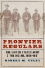 Frontier Regulars: The United States Army and the Indian, 1866-1891 By Robert M. Utley Cover Image
