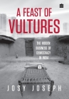 A Feast of Vultures: The Hidden Business of Democracy in India By Josy Joseph Cover Image