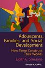 Adolescents, Families, and Social Development: How Teens Construct Their Worlds By Judith G. Smetana Cover Image