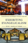 Exhibiting Evangelicalism: Commemoration and Religion’s Presence of the Past (Public History in Historical Perspective) By Devin C. Manzullo-Thomas Cover Image