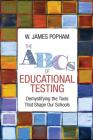 The ABCs of Educational Testing: Demystifying the Tools That Shape Our Schools By W. James Popham Cover Image
