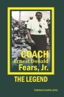 Coach Ernest Donald Fears, Jr.: The Legend By Thomas Hawk Long Cover Image
